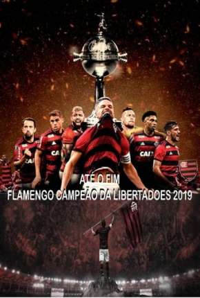 Baixar Série Até o Fim - Flamengo Campeão da Libertadores - 1ª Temporada (2019) em Torrent — Dublado e Dual Áudio