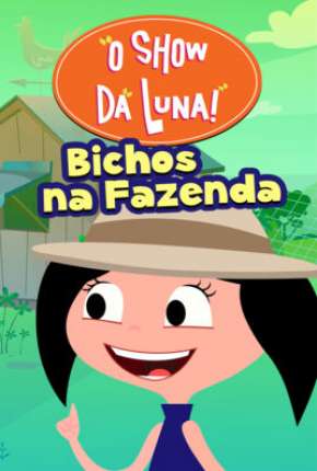 Assistir e baixar O Show da Luna - Bichos na Fazenda (2019) via Torrent com Qualidade