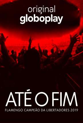 Até o Fim - Flamengo Campeão da Libertadores 2019 (2020) — Download Torrent em HD, 1080p ou 4K