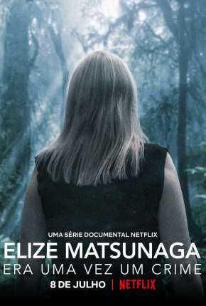 Elize Matsunaga - Era Uma Vez um Crime - 1ª Temporada Completa (2021) Torrent — Baixar em Alta Definição