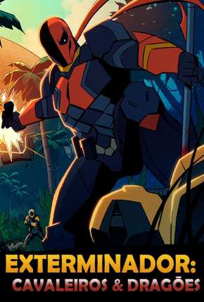Baixar Desenho Exterminador: Cavaleiros e Dragões - 1ª Temporada Completa - Legendado (2020) em Torrent — Dublado e Dual Áudio