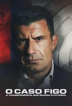 Assistir e baixar O Caso Figo - A Transferência que Mudou o Futebol (2022) via Torrent com Qualidade
