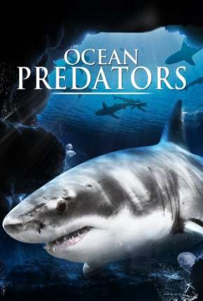 Assistir e baixar Predadores Perigosos - Os Mais Temidos Dos Oceanos - Ocean Predators (2013) via Torrent com Qualidade