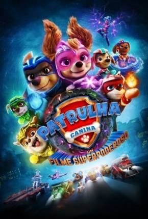Baixar Filme Patrulha Canina - O Filme Superpoderoso (2023) em Torrent — Dublado e Dual Áudio